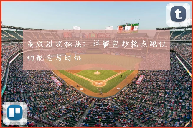 高效进攻秘诀:详解包抄抢点跑位的配合与时机