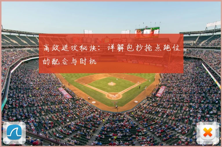 高效进攻秘诀:详解包抄抢点跑位的配合与时机